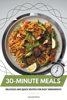 30-Minute Meals: Delicious and Quick Recipes for Busy Weeknights B0BTCGY113 Book Cover