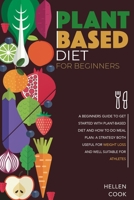 Plant-based diet for beginners: A beginners guide to get started with plant-based diet and how to do meal plan: a strategy both useful for weight loss and well suitable for athletes B084DGFLDY Book Cover