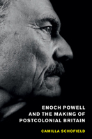 Enoch Powell and the Making of Postcolonial Britain 1107595479 Book Cover