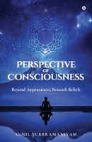 Perspective of Consciousness: Beyond Appearances, Beneath Beliefs B0FC6RS93C Book Cover