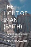 THE LIGHT OF IMAN (FAITH): STRENGTHENING YOUR FAITH IN CHALLENGING TIMES B0DNBHJR41 Book Cover