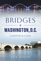 Bridges of Washington, D.C.: A History & Guide 1467170046 Book Cover