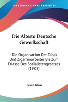 Die Alteste Deutsche Gewerkschaft: Die Organisation Der Tabak- Und Zigarrenarbeiter Bis Zum Erlasse Des Sozialistengesetzes ... 1161061967 Book Cover