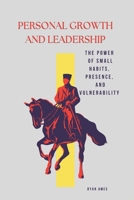 Personal Growth and Leadership: The Power of Small Habits, Presence, and Vulnerability B0DWWRB3F8 Book Cover