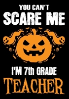You Can't Scare me i'm a 7th Grade Teacher: Teacher Notebook , Journal or Planner for Teacher Gift,Thank You Gift to Show Your Gratitude During Teacher Appreciation Week 1696445078 Book Cover