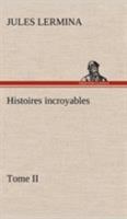 Histoires incroyables, Tome II (French Edition) 1511697911 Book Cover