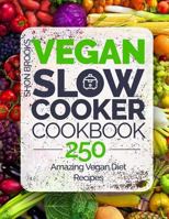 Vegan Slow Cooker Cookbook: 250 Amazing Vegan Diet Recipes 1981474226 Book Cover