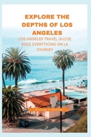 Explore the Depths of Los Angeles: Los Angeles Travel Guide 2023. Everything on LA journey B0BW2QMKJD Book Cover