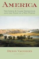 America: The Lewis  Clark Expedition and the Dawn of a New Power 1550651722 Book Cover