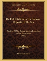 On Fish-Otoliths In The Bottom-Deposits Of The Sea: Otoliths Of The Gadus-Species Deposited In The Polar Deep (1905) 116689858X Book Cover