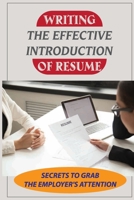 Writing The Effective Introduction Of Resume: Secrets To Grab The Employer'S Attention: Start Your Resume null Book Cover
