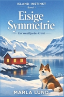 Eisige Symmetrie: Island-Instinkt Band 1: Ein Island-Krimi mit Herz, Kalkül und viel Nordsee-Atmosphäre (German Edition) B0GSVTKDFX Book Cover