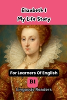 Elizabeth I. My Life Story. B0H93NWX4W Book Cover
