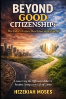 BEYOND GOOD CITIZENSHIP: How Cultures Confuse Moral Values with Eternal Life B0GHS76FQ9 Book Cover