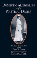 Domestic Allegories of Political Desire: The Black Heroine's Text at the Turn of the Century 0195108574 Book Cover
