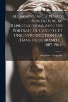 Alexandre Archipenko, Son Oeuvre. 66 Reproductions Avec Un Portrait De L'artiste Et Une Introduction Par Hans Hildebrandt ... 1887-1964. 1014605792 Book Cover