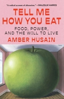 Tell Me How You Eat: Food, Power, and the Will to Live 1668060310 Book Cover