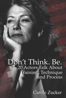 Don't Think. Be. 20 Actors Talk about Training, Technique and Process 1790581028 Book Cover