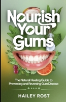 Nourish Your Gums: The Natural Healing Guide to Preventing and Reversing Gum Disease B0DZ6XGMVB Book Cover