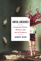 Awful Archives: Conspiracy Theory, Rhetoric, and Acts of Evidence 0814255795 Book Cover