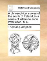 A Philosophical Survey of the South of Ireland, in a Series of Letters to John Watkinson, M.D (Classic Reprint) 117096656X Book Cover