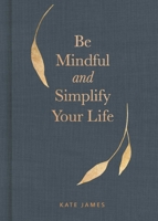 Be Mindful and Simplify Your Life 1524862207 Book Cover