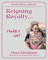 Reigning Royalty: Daddy's Girl Prayer Devotional B08K41XTFC Book Cover