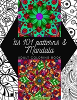 ‘tis 101 Patterns & Mandalas: Amazing Adult Coloring Book for Stress Relief and Relaxation Featuring Mindfulness Mandala Coloring Pages for Meditation and Pattern Designs for Anxiety 1678082163 Book Cover