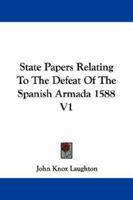 State Papers Relating to the Defeat of the Spanish Armada, Anno 1588; Volume 1 1432542303 Book Cover