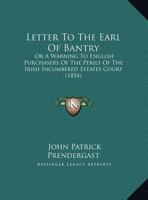 Letter To The Earl Of Bantry: Or A Warning To English Purchasers Of The Perils Of The Irish Incumbered Estates Court 1104235218 Book Cover