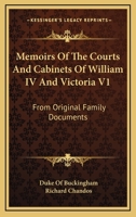 Memoirs Of The Courts And Cabinets Of William IV And Victoria V1: From Original Family Documents 1162994711 Book Cover