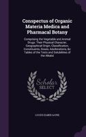 Conspectus of Organic Materia Medica and Pharmacal Botany: Comprising the Vegetable and Animal Drugs: Their Physical Character, Geographical Origin, Classification, Constituents, Doses, Adulterations, 1357690037 Book Cover