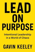 Lead On Purpose: Intentional Leadership in a World of Chaos 1764530705 Book Cover
