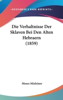Die Verhaltnisse Der Sklaven Bei Den Alten Hebraern (1859) 1148436324 Book Cover