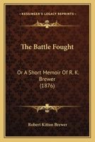 The Battle Fought: Or, a Short Memoir of ... R.K. Brewer 1104479788 Book Cover
