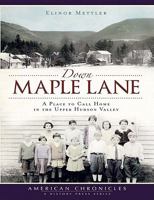 Down Maple Lane: A Place to Call Home in the Upper Hudson Valley 1609490282 Book Cover