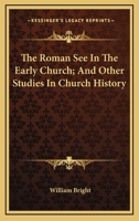 The Roman See in the early Church and other Studies in Church History 1163249637 Book Cover
