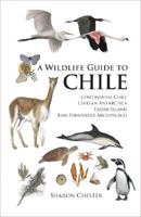 A Wildlife Guide to Chile: Continental Chile, Chilean Antarctica, Easter Island, Juan Fernandez Archipelago 0691129762 Book Cover