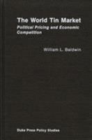The World Tin Market: Political Pricing and Economic Competition (Duke Press policy studies) 0822305054 Book Cover