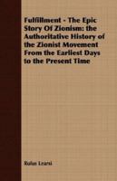 Fulfillment - The Epic Story of Zionism: The Authoritative History of the Zionist Movement from the Earliest Days to the Present Time 1406707295 Book Cover