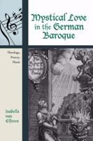 Mystical Love in the German Baroque: Theology, Poetry, Music 0810862204 Book Cover