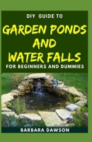 DIY Guide To Garden Ponds and Water Falls for Beginners and Dummies B08F6CGBB7 Book Cover