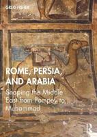 Rome, Persia, and the Arabs: A Narrative History from Pompey the Great to the Coming of Islam 0415728819 Book Cover