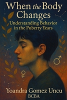 When the Body Changes: Understanding Behavior in the Puberty Years B0FLDZD2M3 Book Cover