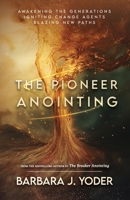 The Pioneer Anointing: Awakening the Generations. Igniting Change Agents. Blazing New Paths. 1967262020 Book Cover