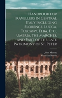 A Handbook for Travellers in Central Italy: Including Lucca, Tuscany, Florence, the Marches, Umbria, Part of the Patrimony of St. Peter, and the Island of Sardinia 1019048247 Book Cover