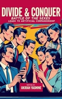 Divide & Conquer: Battle of the Sexes Leads to Artificial Companionship 6471173695 Book Cover