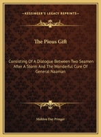 The Pious Gift: Consisting of a Dialogue Between Two Seamen After a Storm and the Wonderful Cure of General Naaman 1374000310 Book Cover