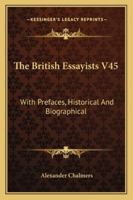 The British Essayists V45: With Prefaces, Historical And Biographical 116327559X Book Cover