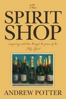 The Spirit Shop: conquering addiction through the power of the Holy Spirit 1491267275 Book Cover
